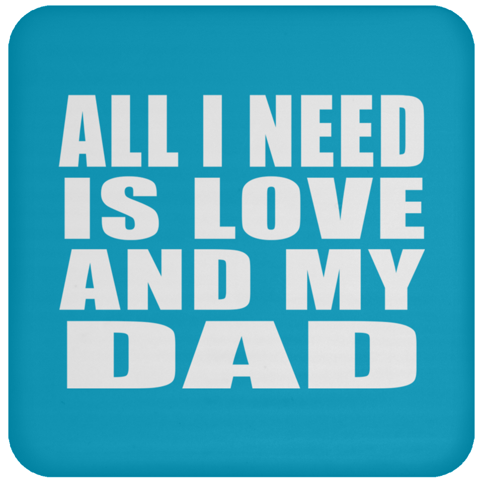 All I Need Is Love And My Dad - Drink Coaster