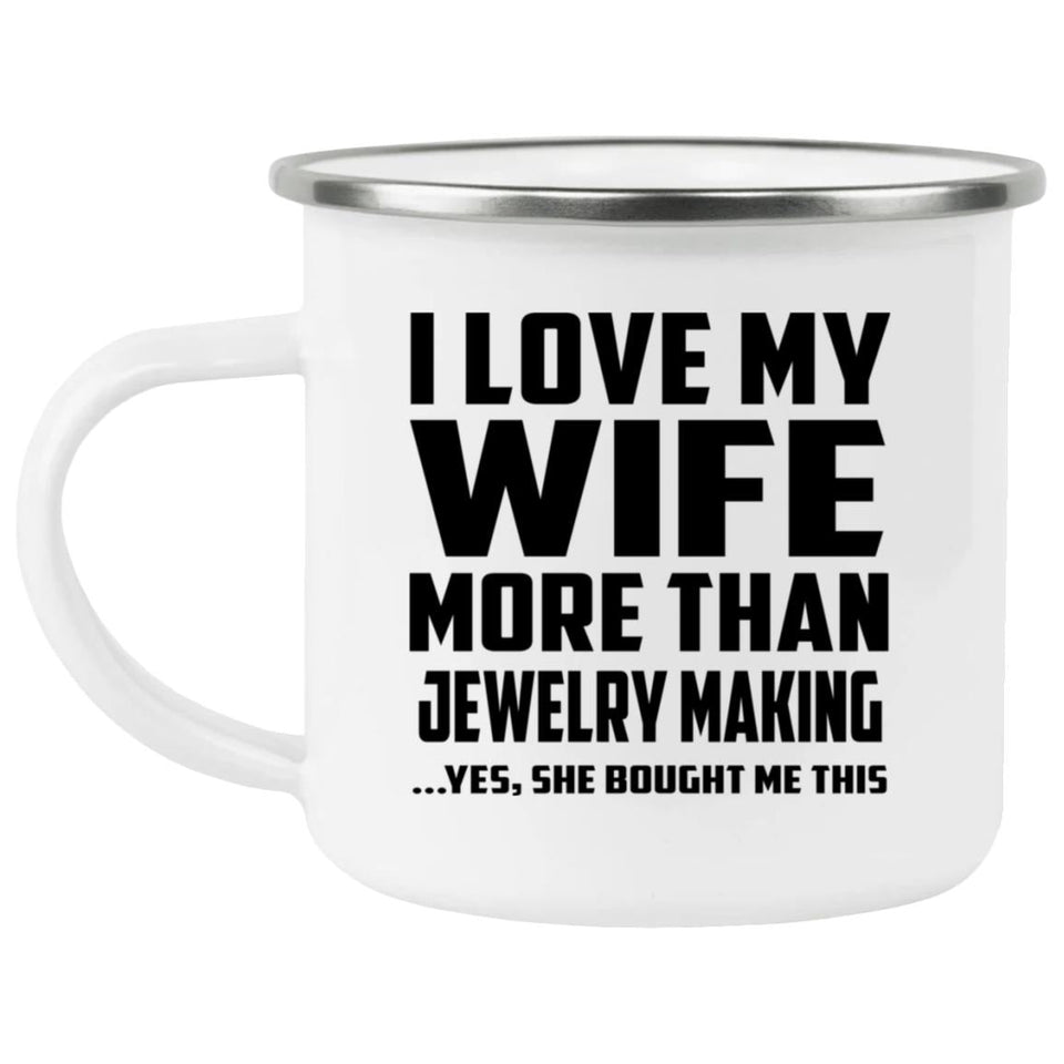 I Love My Wife More Than Jewelry Making - 12oz Camping Mug