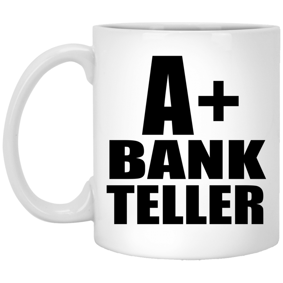 A+ Bank Teller - 11oz Coffee Mug