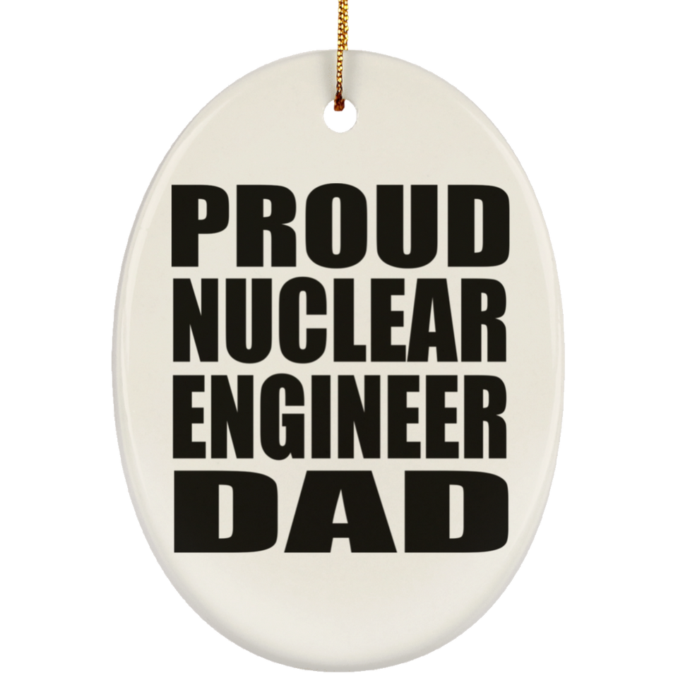 Proud Nuclear Engineer Dad - Oval Ornament