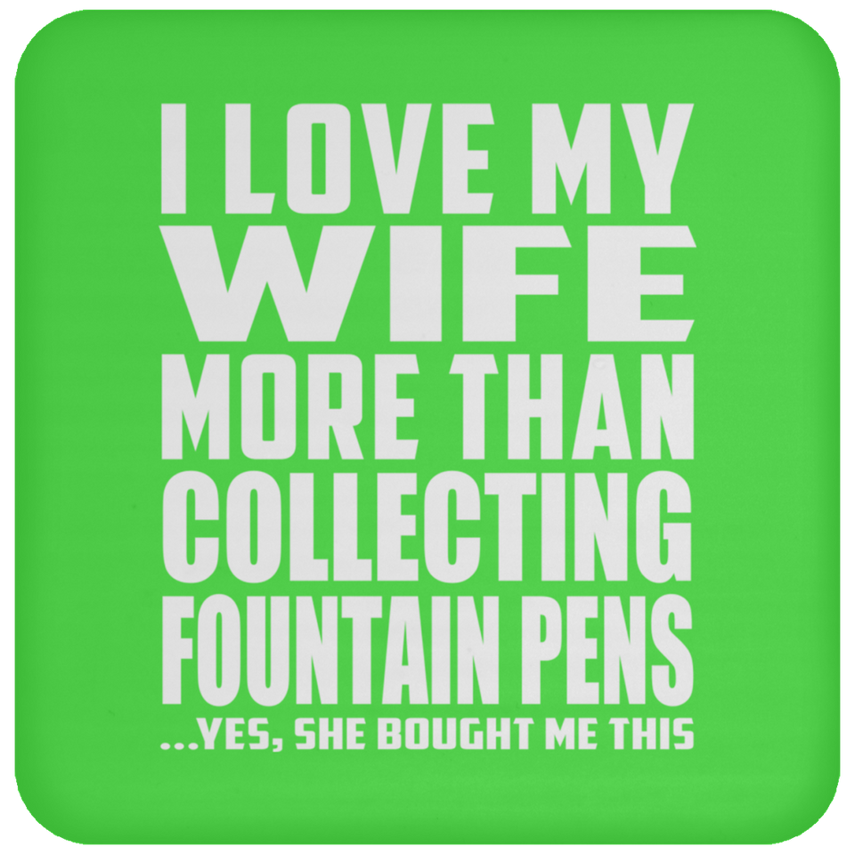 I Love My Wife More Than Collecting Fountain Pens - Drink Coaster