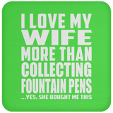 I Love My Wife More Than Collecting Fountain Pens - Drink Coaster