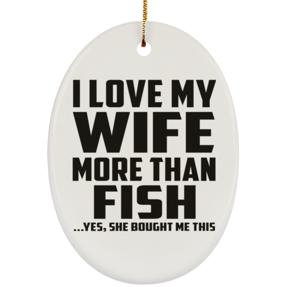 I Love My Wife More Than Fish - Oval Ornament