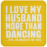 I Love My Husband More Than Dancing - Drink Coaster