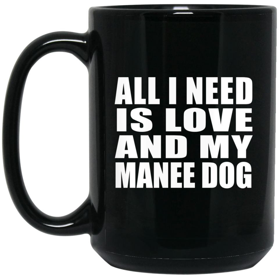 All I Need Is Love And My Manee Dog - 15 Oz Coffee Mug Black