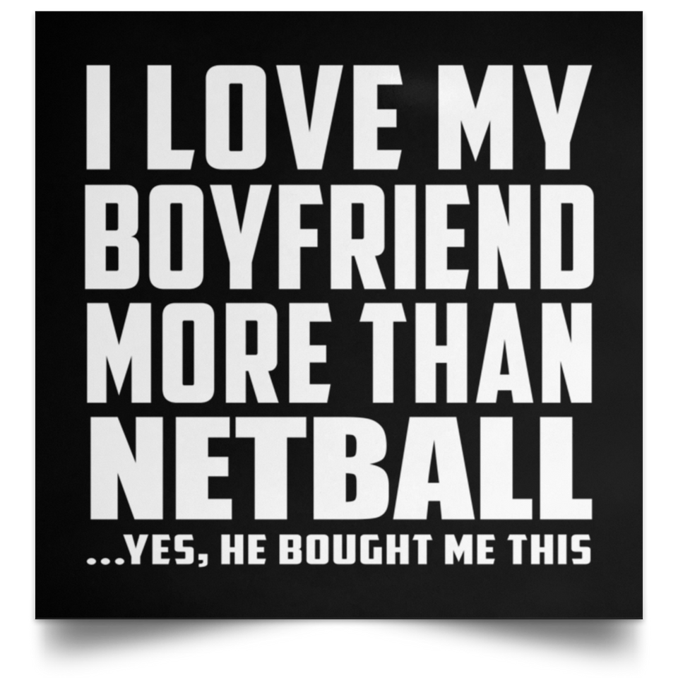 I Love My Boyfriend More Than Netball - Poster Square