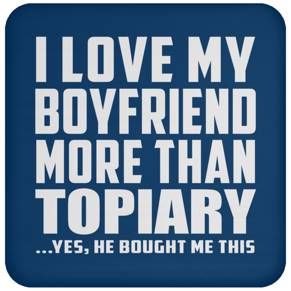 I Love My Boyfriend More Than Topiary - Drink Coaster