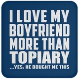I Love My Boyfriend More Than Topiary - Drink Coaster