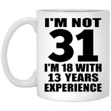 31st Birthday I'm Not 31 I'm 18 With 13 Years Experience - 11oz Coffee Mug