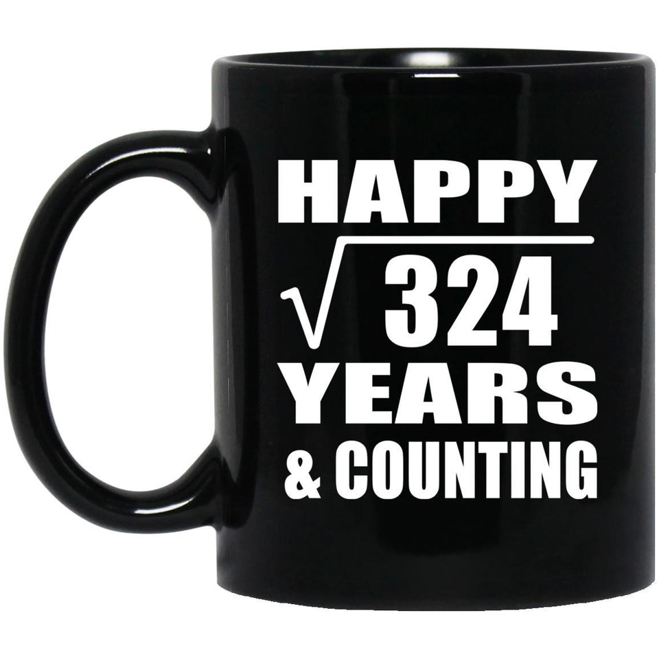 Happy 18th Anniversary Square Root of 324 Years & Counting - 11oz Coffee Mug Black
