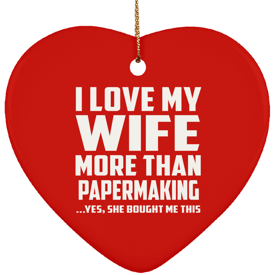 I Love My Wife More Than Papermaking - Heart Ornament