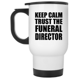 Keep Calm and Trust The Funeral Director - White Travel Mug