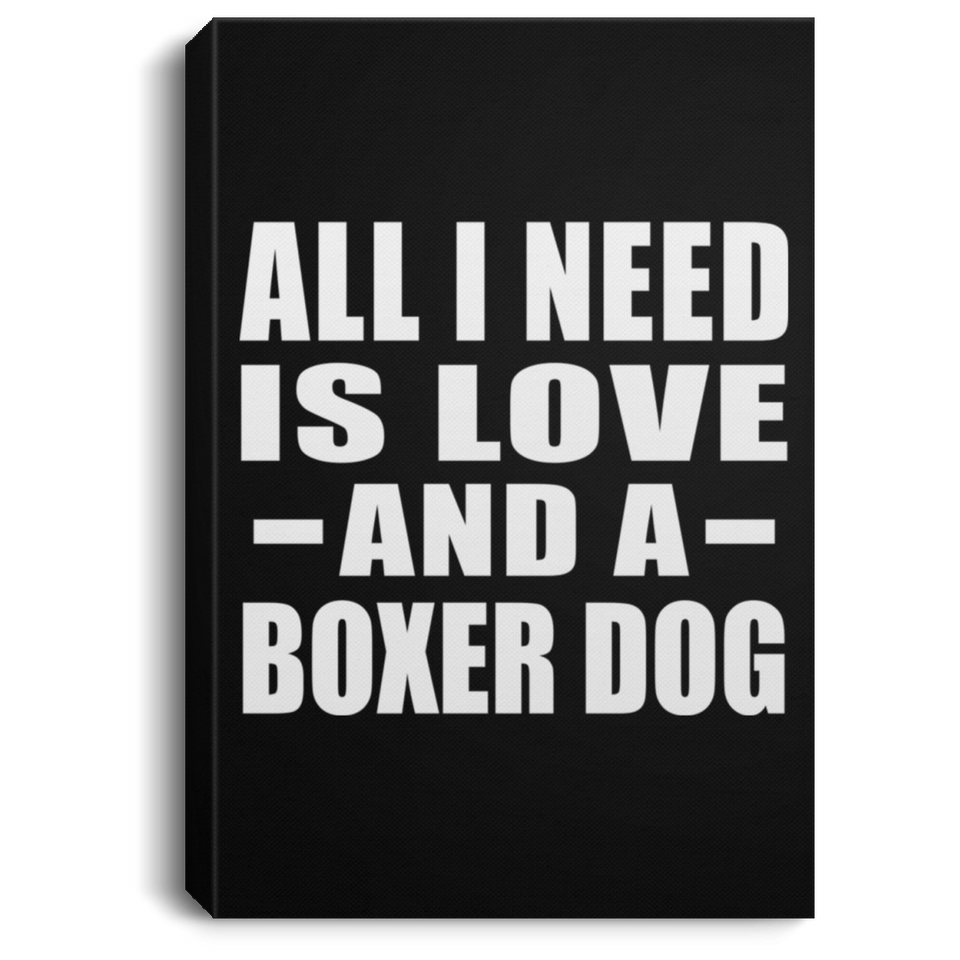 All I Need Is Love And A Boxer Dog - Canvas Portrait