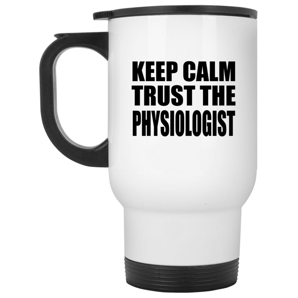 Keep Calm and Trust The Physiologist - White Travel Mug