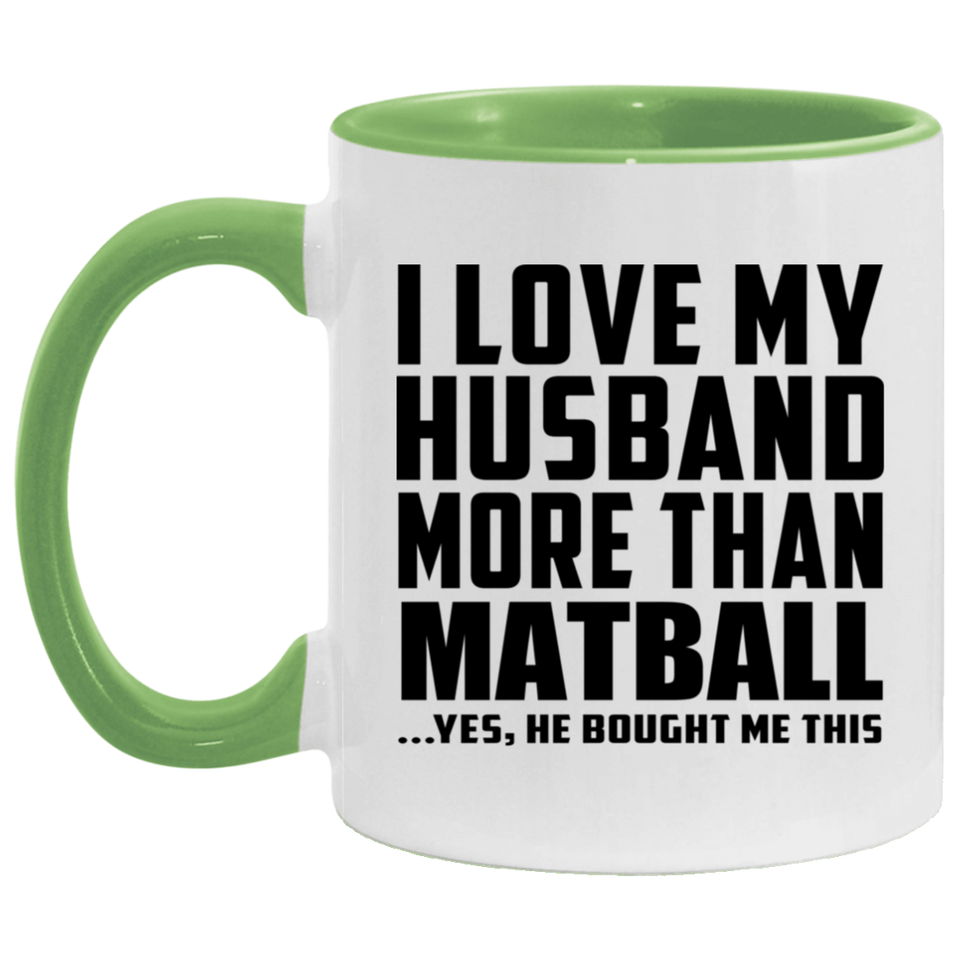 I Love My Husband More Than Matball - 11oz Accent Mug Green