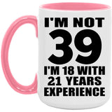 39th Birthday I'm Not 39 I'm 18 With 21 Years Experience - 15oz Accent Mug Pink