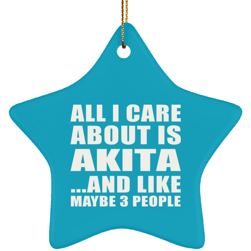 All I Care About Is Akita - Star Ornament