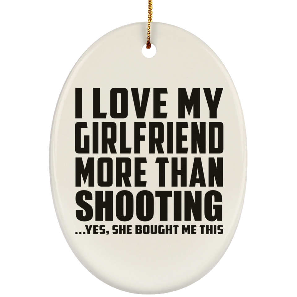 I Love My Girlfriend More Than Shooting - Oval Ornament