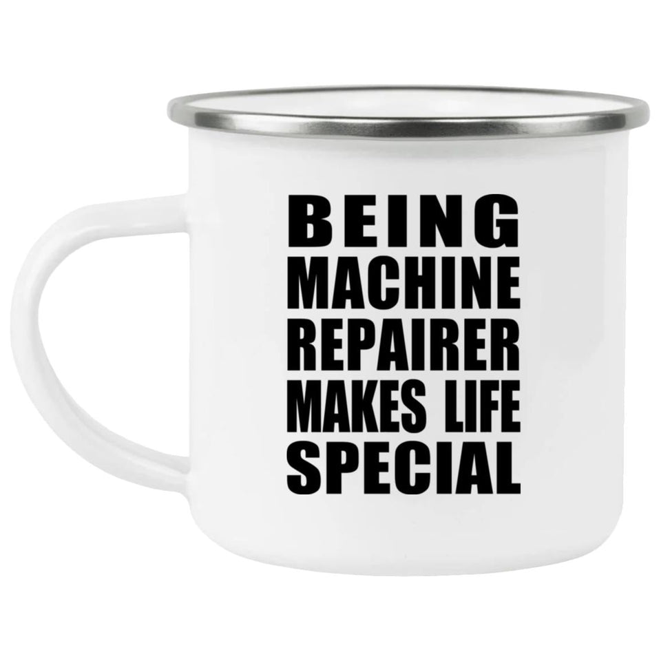 Being Machine Repairer Makes Life Special - 12oz Camping Mug