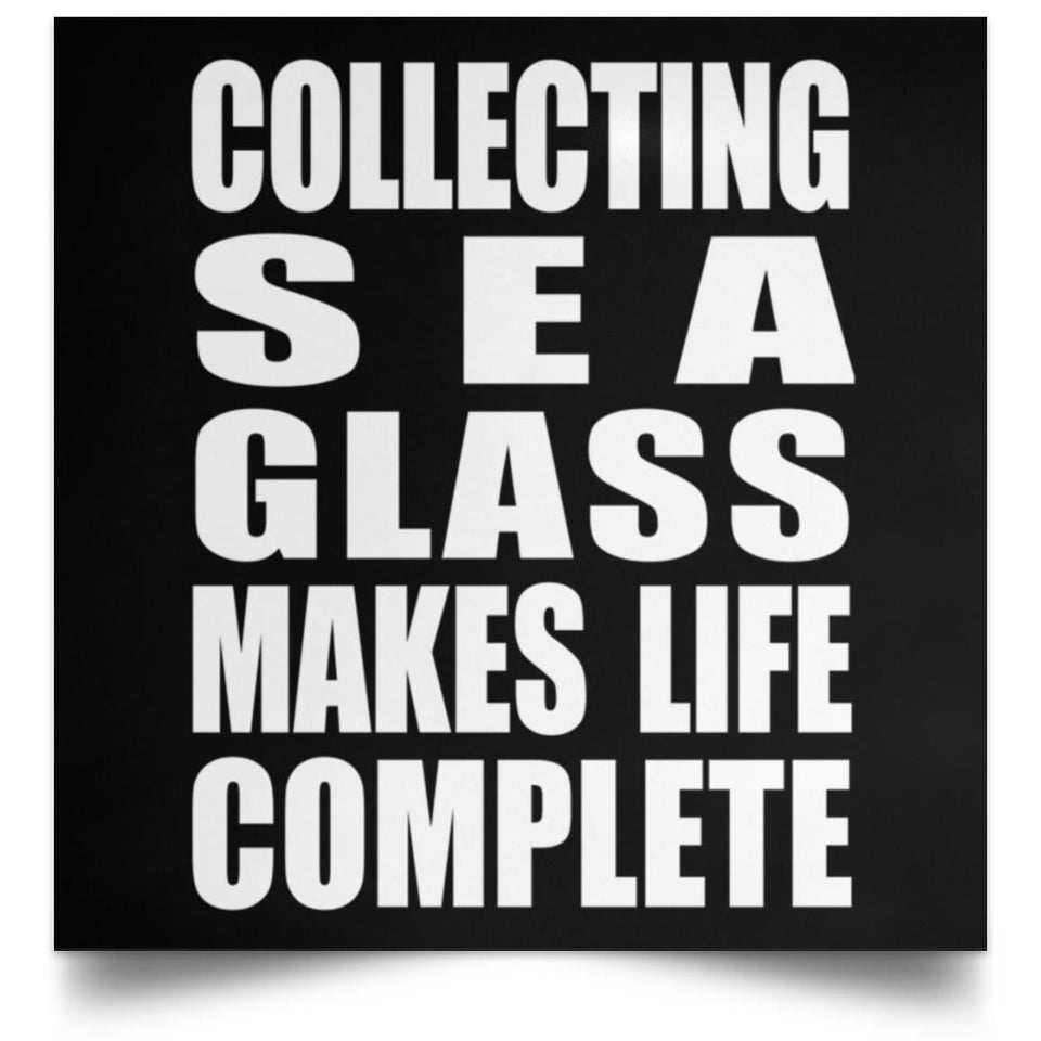 Collecting Sea Glass Makes Life Complete - Poster Square