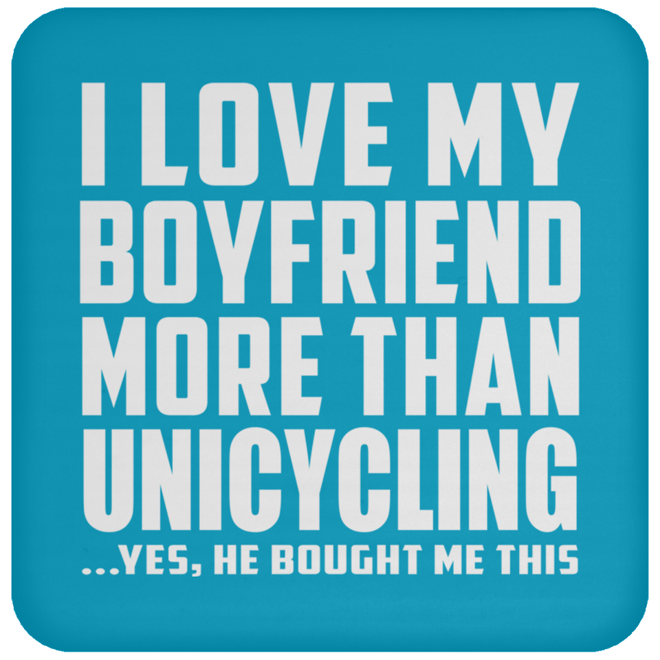 I Love My Boyfriend More Than Unicycling - Drink Coaster