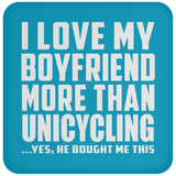 I Love My Boyfriend More Than Unicycling - Drink Coaster