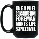 Being Construction Foreman Makes Life Special - 15oz Coffee Mug Black