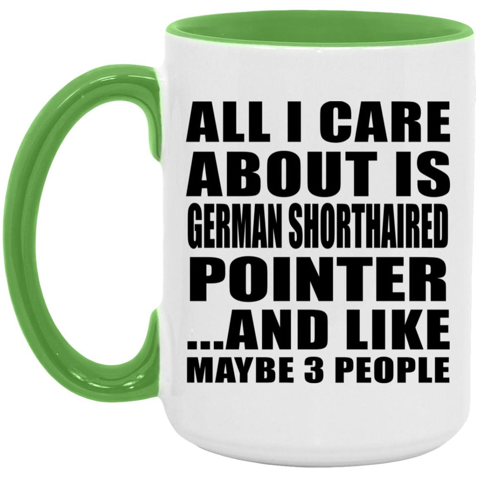 All I Care About Is German Shorthaired Pointer - 15oz Accent Mug Green