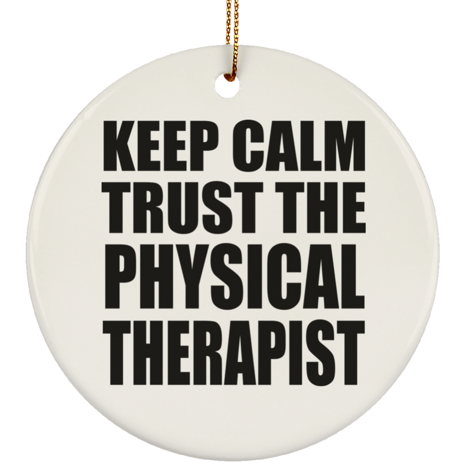 Keep Calm and Trust The Physical Therapist - Circle Ornament