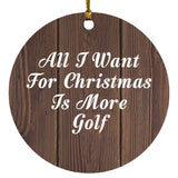 All I Want For Christmas Is More Golf - Circle Ornament D