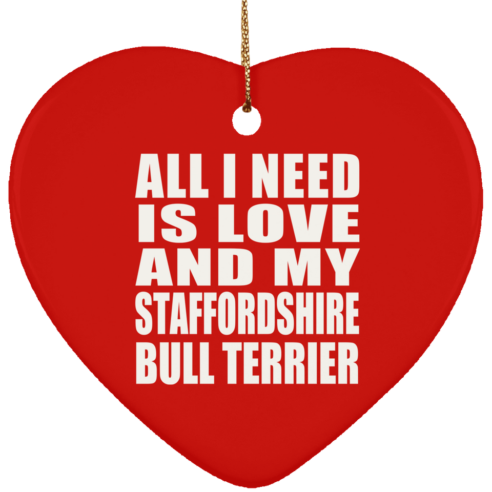 All I Need Is Love And My Staffordshire Bull Terrier - Heart Ornament