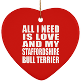 All I Need Is Love And My Staffordshire Bull Terrier - Heart Ornament