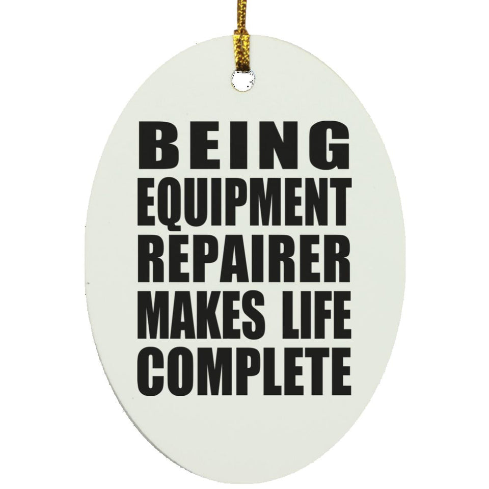 Being Equipment Repairer Makes Life Complete - Oval Ornament