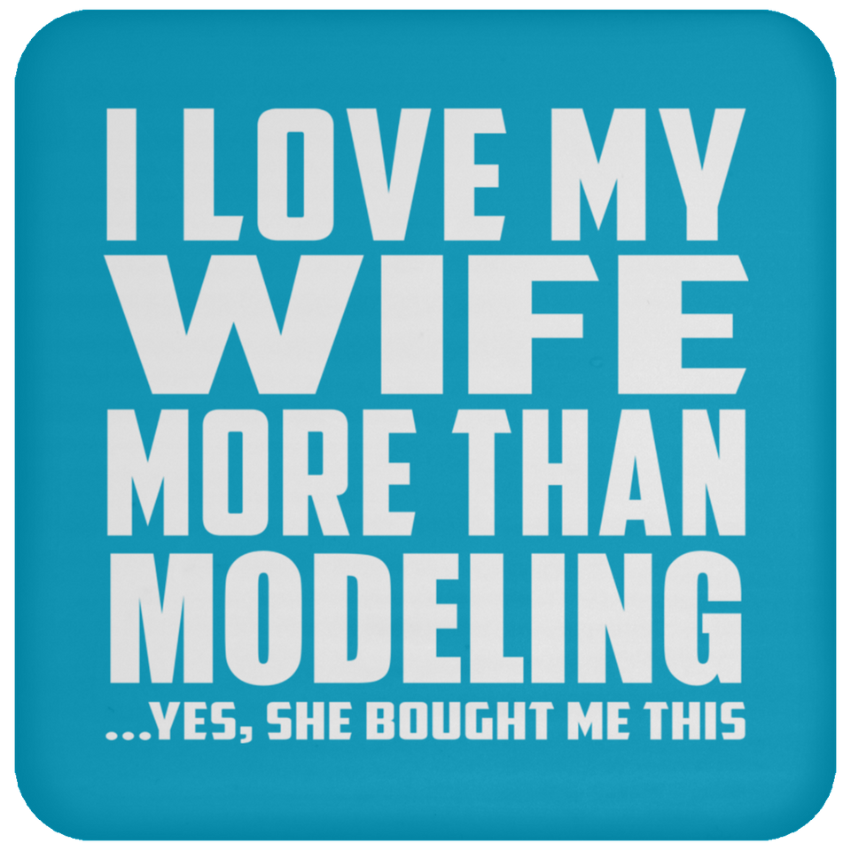 I Love My Wife More Than Modeling - Drink Coaster