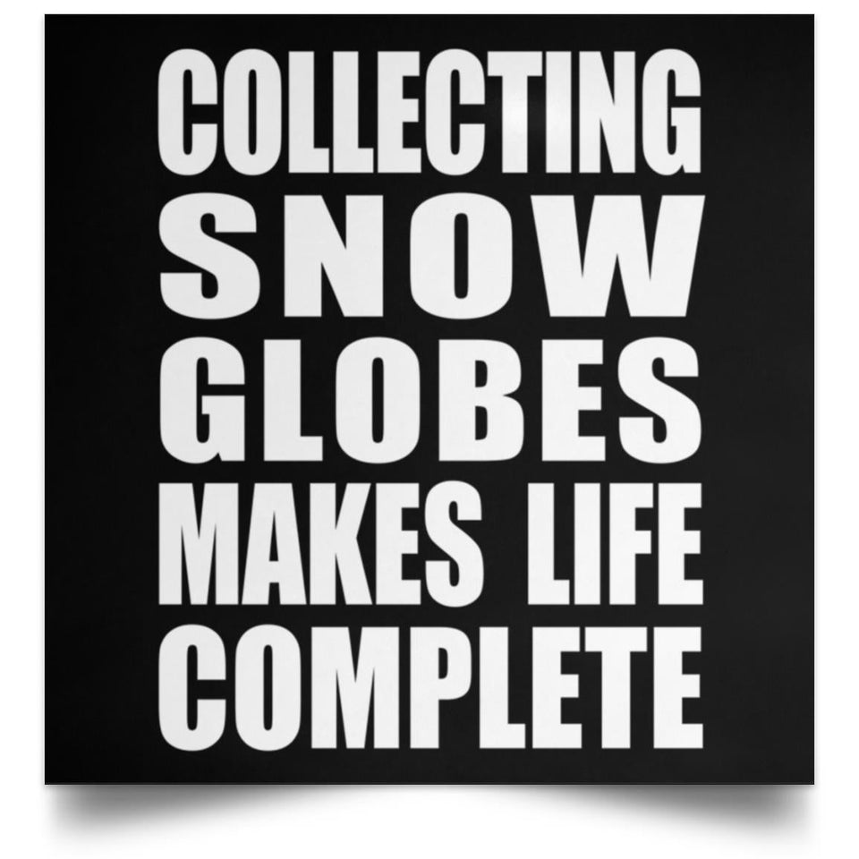 Collecting Snow Globes Makes Life Complete - Poster Square