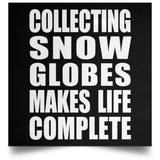 Collecting Snow Globes Makes Life Complete - Poster Square