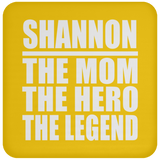Shannon The Mom The Hero The Legend - Drink Coaster