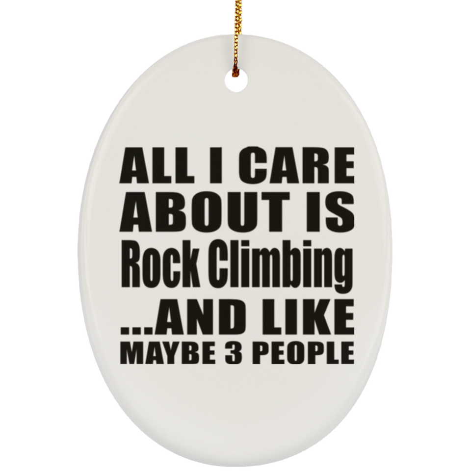 All I Care About Is Rock Climbing - Oval Ornament