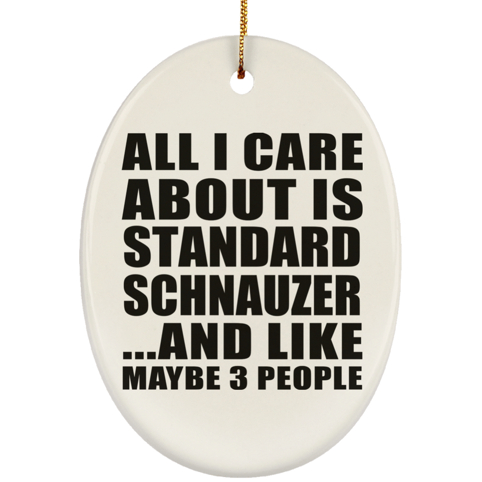 All I Care About Is Standard Schnauzer - Oval Ornament