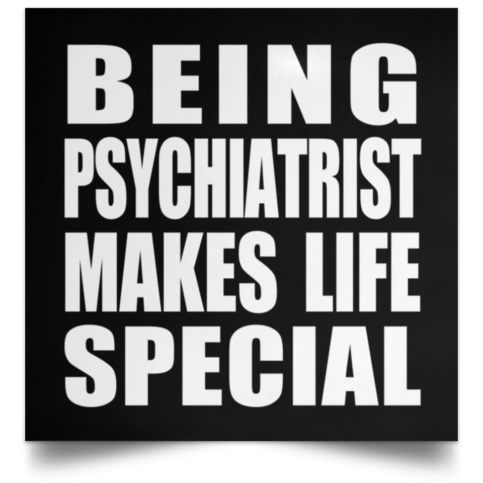 Being Psychiatrist Makes Life Special - Poster Square