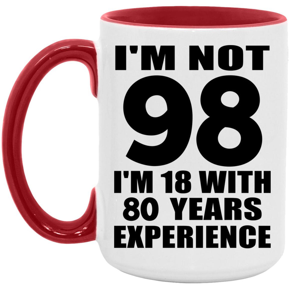 98th Birthday I'm Not 98 I'm 18 With 80 Years Experience - 15oz Accent Mug Red