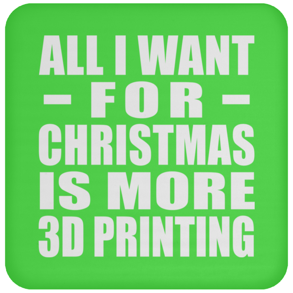All I Want For Christmas Is More 3D Printing - Coaster
