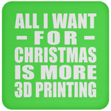 All I Want For Christmas Is More 3D Printing - Coaster