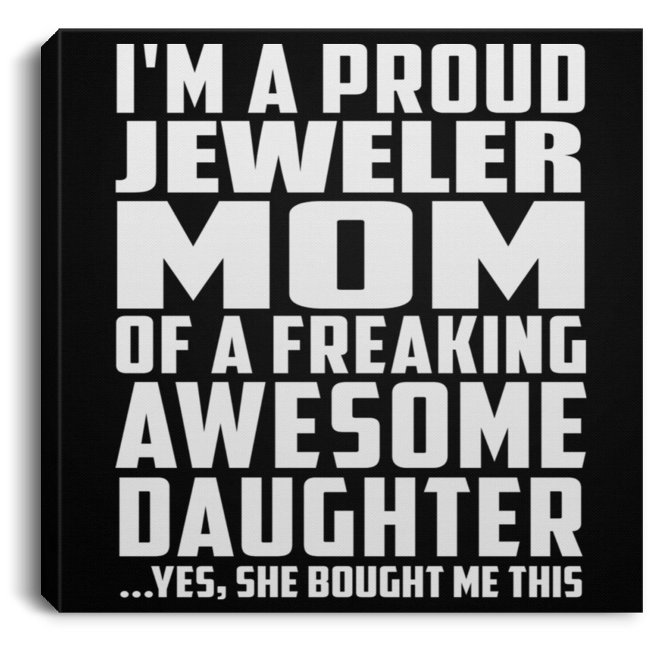 Proud Jeweler Mom Of Awesome Daughter - Canvas Square