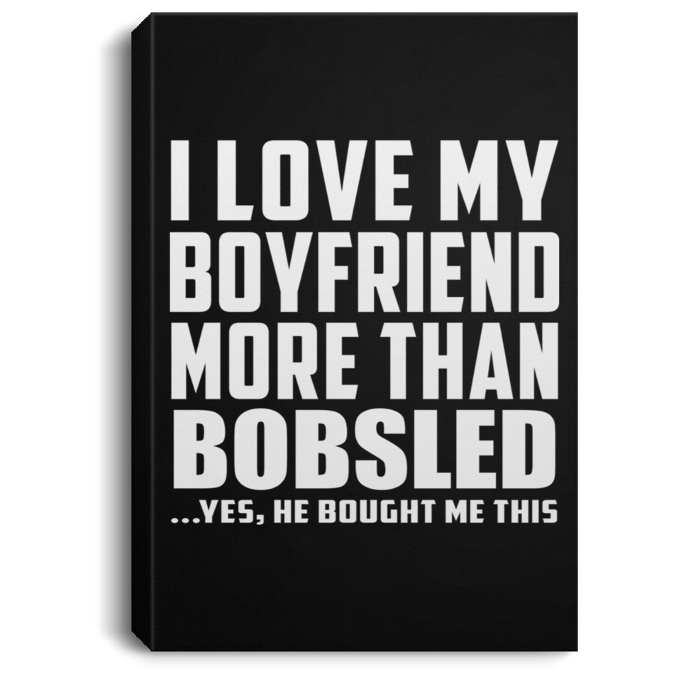 I Love My Boyfriend More Than Bobsled - Canvas Portrait