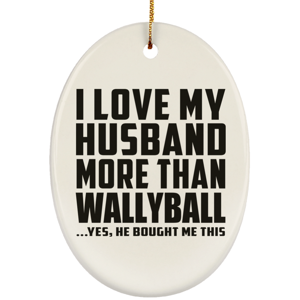 I Love My Husband More Than Wallyball - Oval Ornament