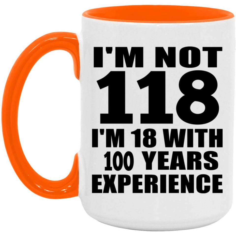 118th Birthday I'm Not 118 I'm 18 With 100 Years Experience - 15oz Accent Mug Orange