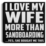I Love My Wife More Than Sandboarding - Canvas Square