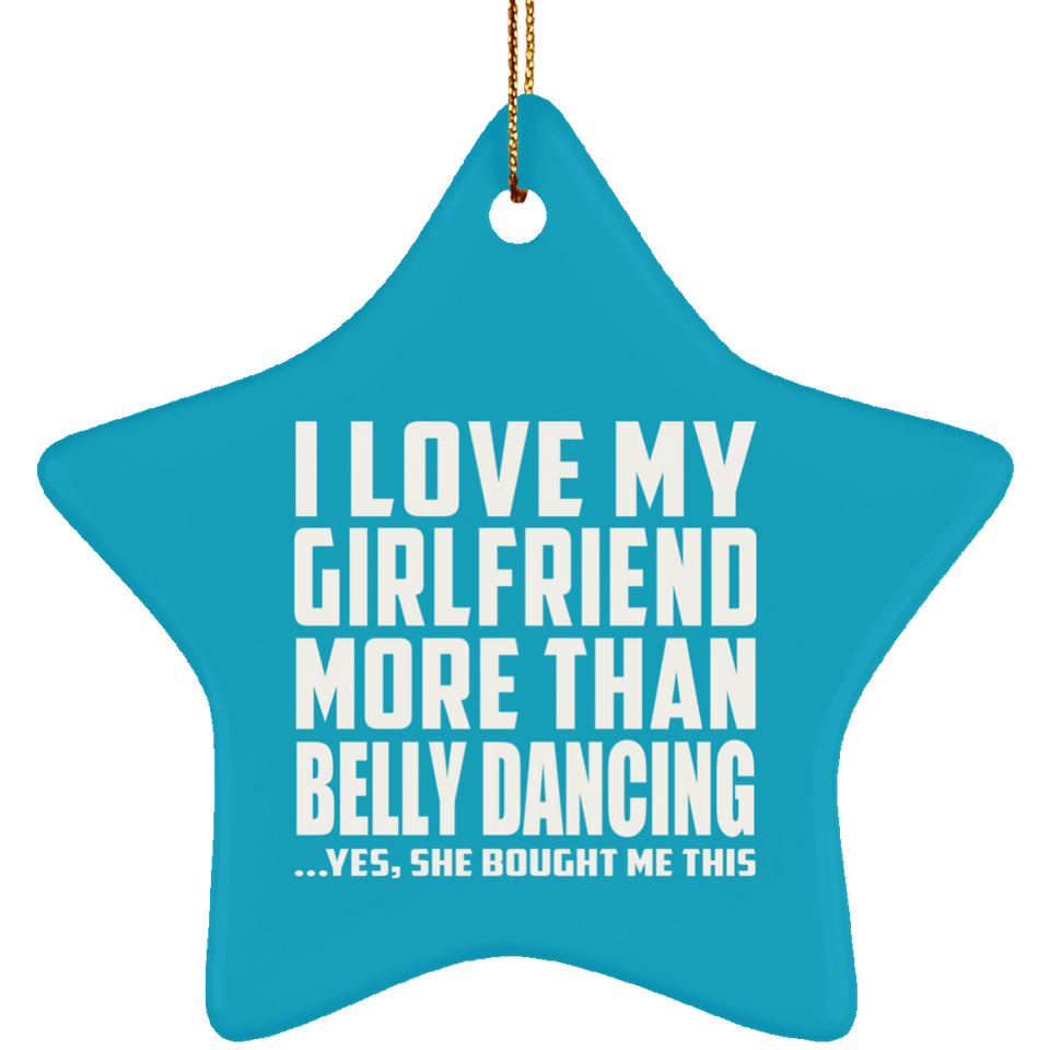 I Love My Girlfriend More Than Belly Dancing - Star Ornament