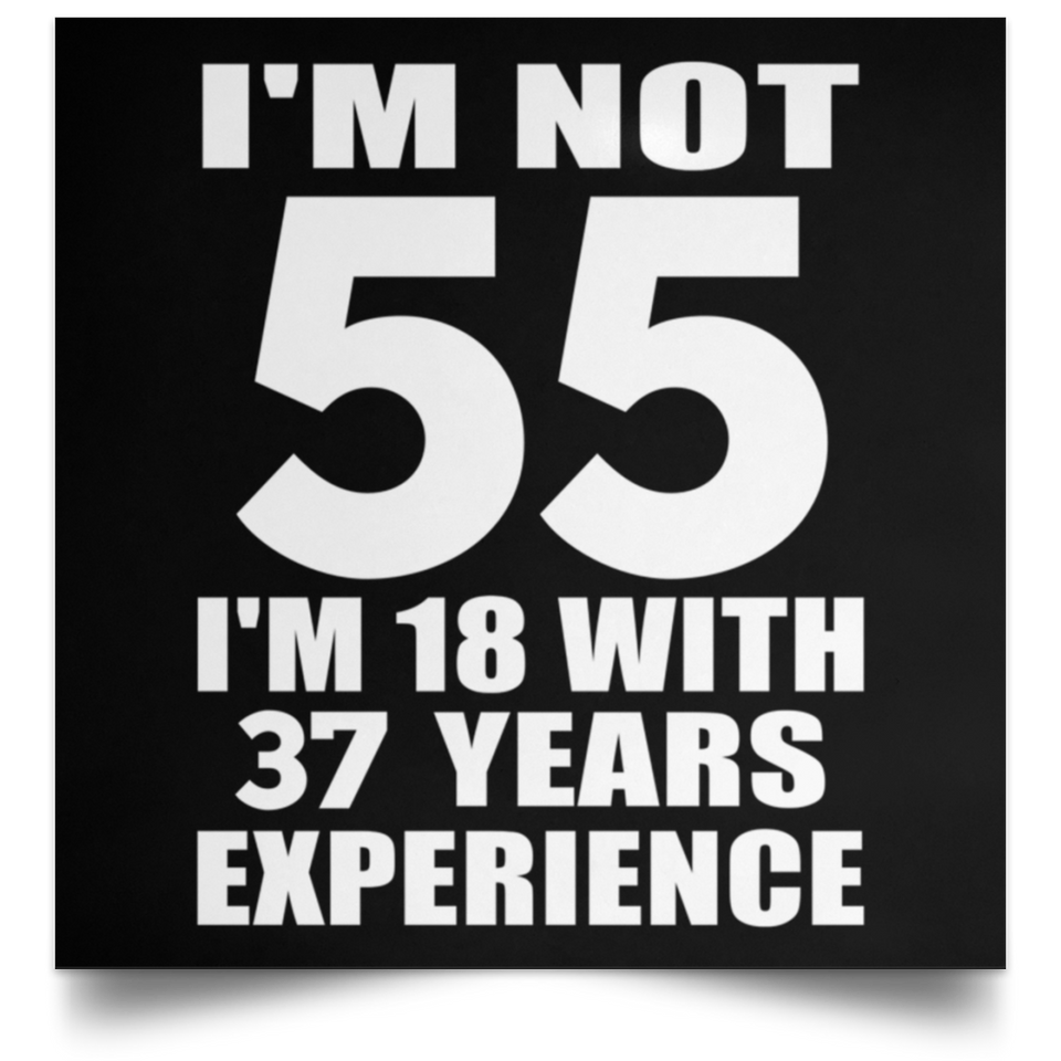 55th Birthday I'm Not 55 I'm 18 With 37 Years Experience - Poster Square